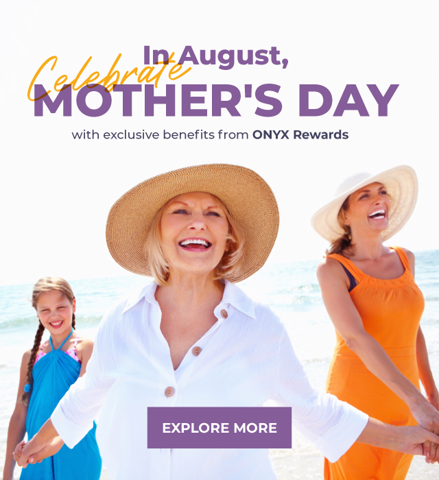 In August, celebrate Mother's day with exclusive benefits from ONYX Rewards